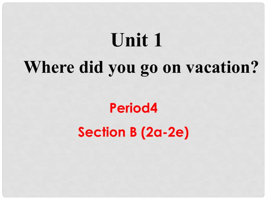 八年級英語上冊 Unit 1 Where did you go on vacation Section B（2a2e）教學(xué)課件 （新版）人教新目標(biāo)版_第1頁