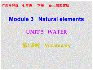 七年级英语下册 Module 3 Natural elements Unit 5 Water（第1课时）课件 （新版）牛津深圳版