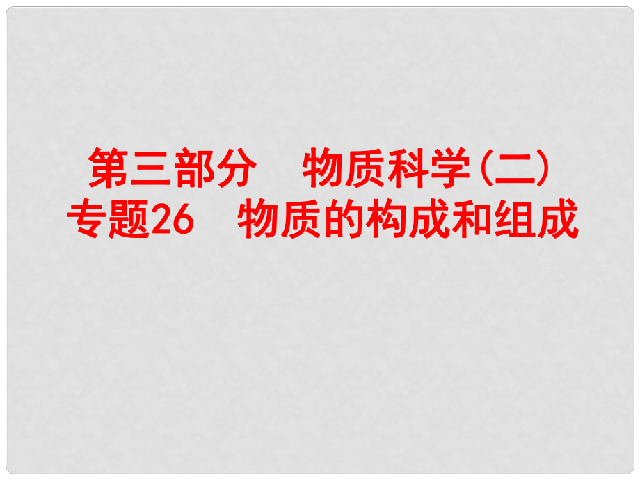 浙江省中考科學復習 第三部分 物質科學（二）專題26 物質的構成和組成課件_第1頁