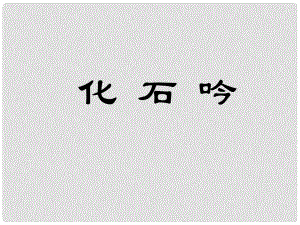 湖北省宜昌市第十六中學(xué)七年級語文上冊 第21課《化石吟》課件 （新版）新人教版