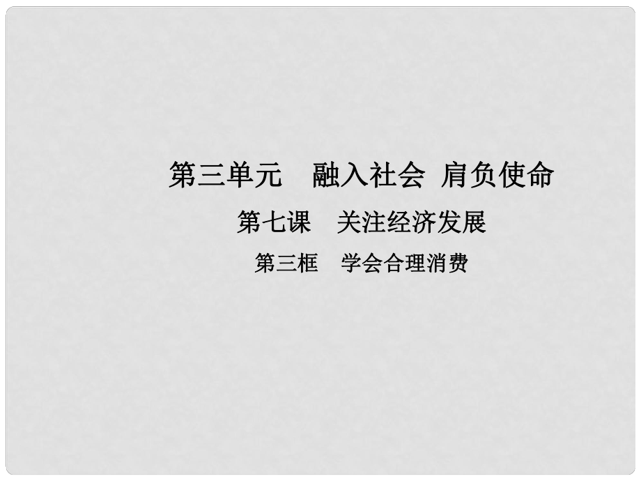 九年級政治全冊 第三單元 融入社會 肩負(fù)使命 第七課 關(guān)注經(jīng)濟(jì)發(fā)展 第三框 學(xué)會合理消費(fèi)課件 新人教版_第1頁