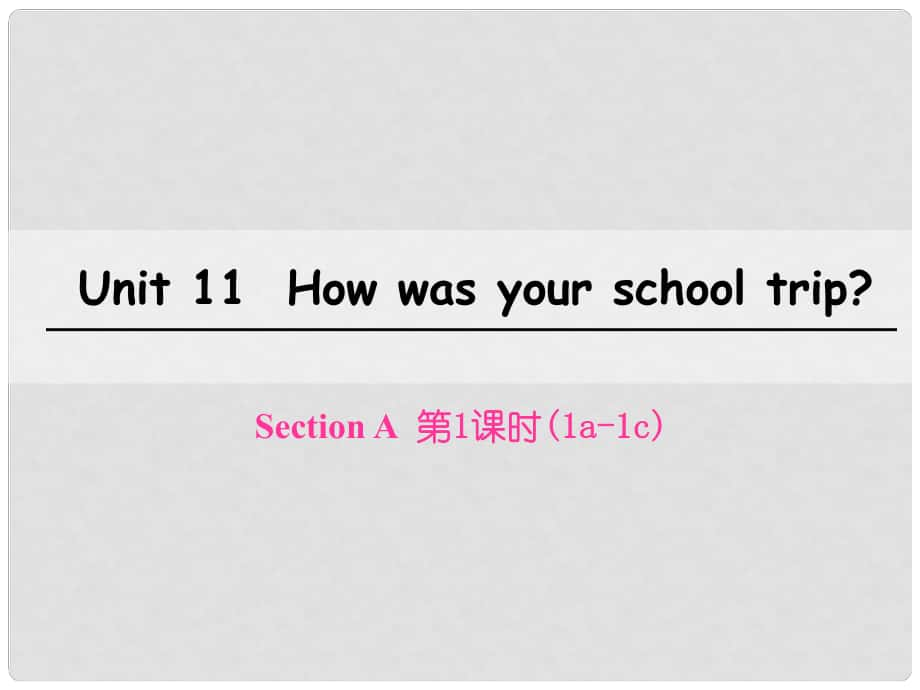 七年級英語下冊 Unit 11 How was your school trip（第1課時）Section A（1a1c）課件 （新版）人教新目標版_第1頁