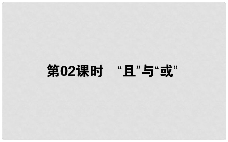 高中數(shù)學(xué) 第一章 常用邏輯用語 第2課時 “且”與“或”課件 新人教B版選修11_第1頁