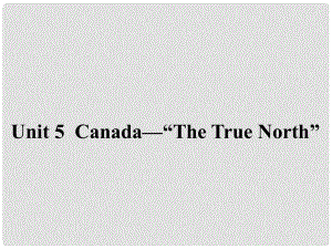 高中英語(yǔ) Unit 5 Canada“The True North”《Section Three》同課異構(gòu)課件1 新人教版必修3