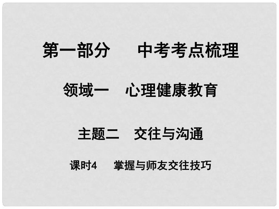 湖南省中考政治 考點梳理 領(lǐng)域一 心里健康教育 主題二 交往與溝通 課時4 掌握與師友交往技巧課件2_第1頁