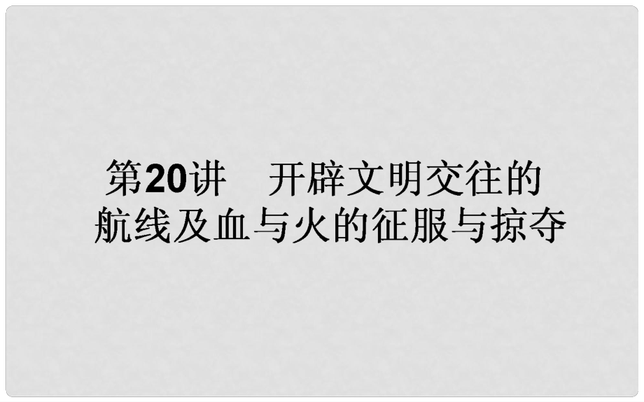 高考?xì)v史一輪復(fù)習(xí)構(gòu)想 專題九 走向世界的資本主義市場(chǎng) 20 開辟文明交往的航線及血與火的征服與掠奪課件 人民版_第1頁(yè)