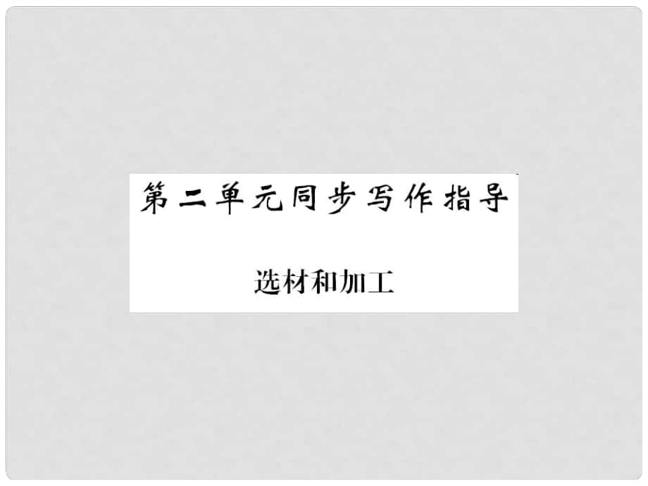 九年級(jí)語(yǔ)文下冊(cè) 第二單元 同步寫(xiě)作指導(dǎo)《選材和加工》課件 （新版）新人教版_第1頁(yè)