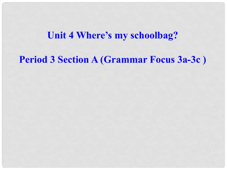 七年級(jí)英語(yǔ)上冊(cè) Unit 4 Where’s my schoolbag（第3課時(shí)）Section A（Grammar Focus 3a3c）課件 （新版）人教新目標(biāo)版_第1頁(yè)