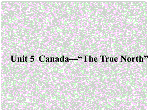 高中英語 Unit 5 Canada“The True North”《Section Three》同課異構(gòu)課件2 新人教版必修3