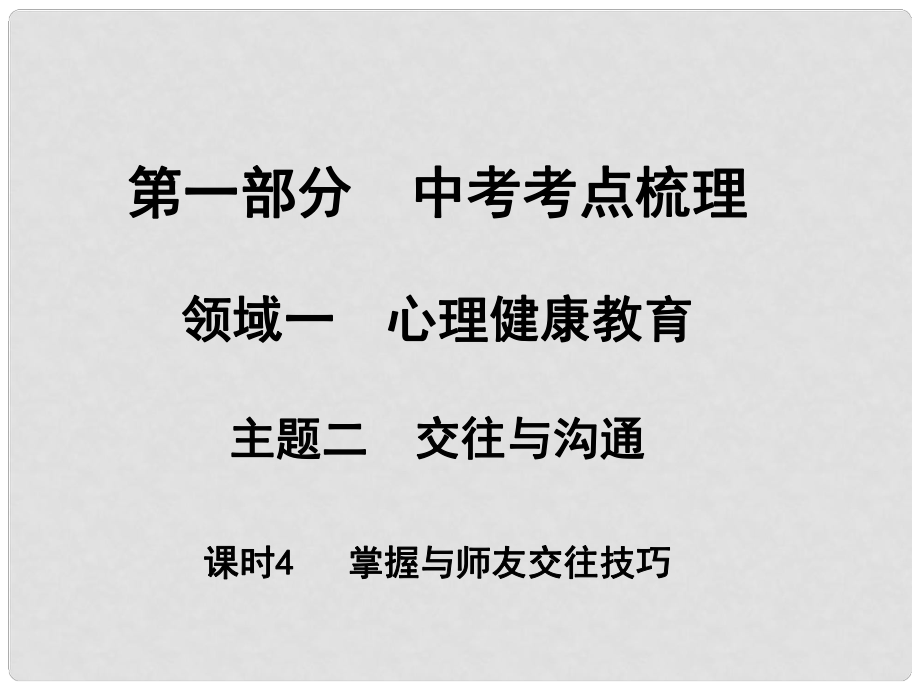 湖南省中考政治 考點(diǎn)梳理 領(lǐng)域一 心里健康教育 主題二 交往與溝通 課時(shí)4 掌握與師友交往技巧課件1_第1頁