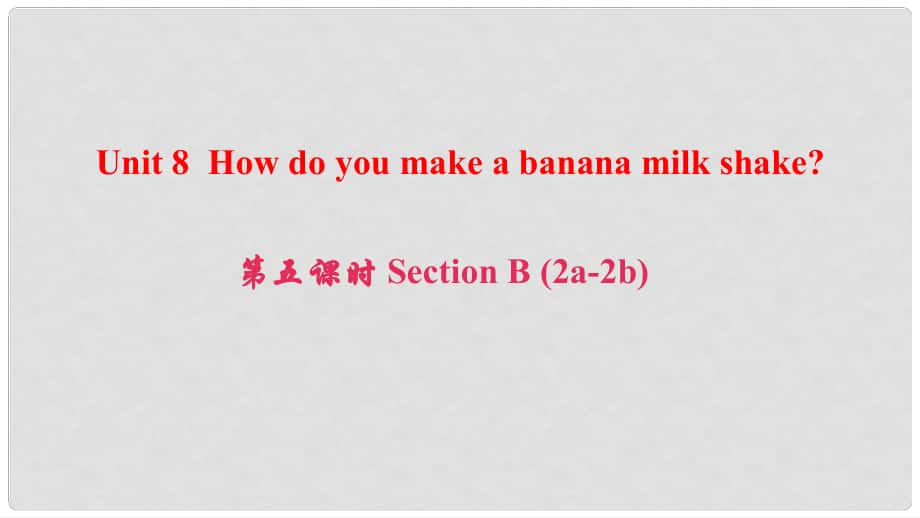 八年級英語上冊 Unit 8 How do you make a banana milk shake（第5課時）Section B(2a2b)課件 （新版）人教新目標版_第1頁