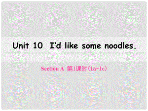 七年級英語下冊 Unit 10 I’d like some noodles（第1課時）Section A（1a1c）課件 （新版）人教新目標(biāo)版