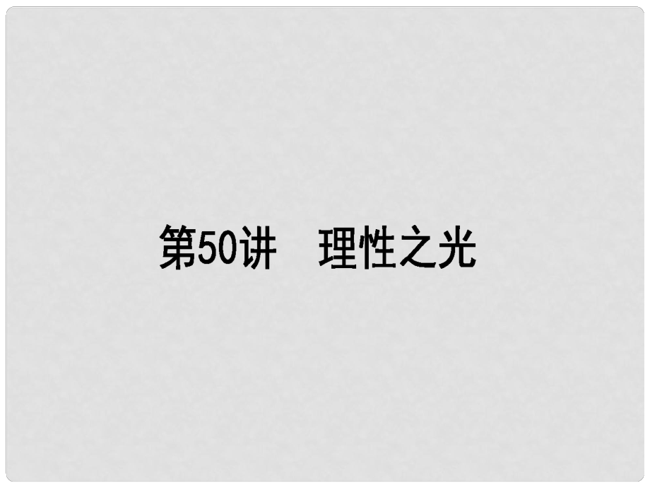 高考歷史一輪復習構(gòu)想 第十三單元 從人文精神之源到科學理性時代 50 理性之光課件 岳麓版必修3_第1頁