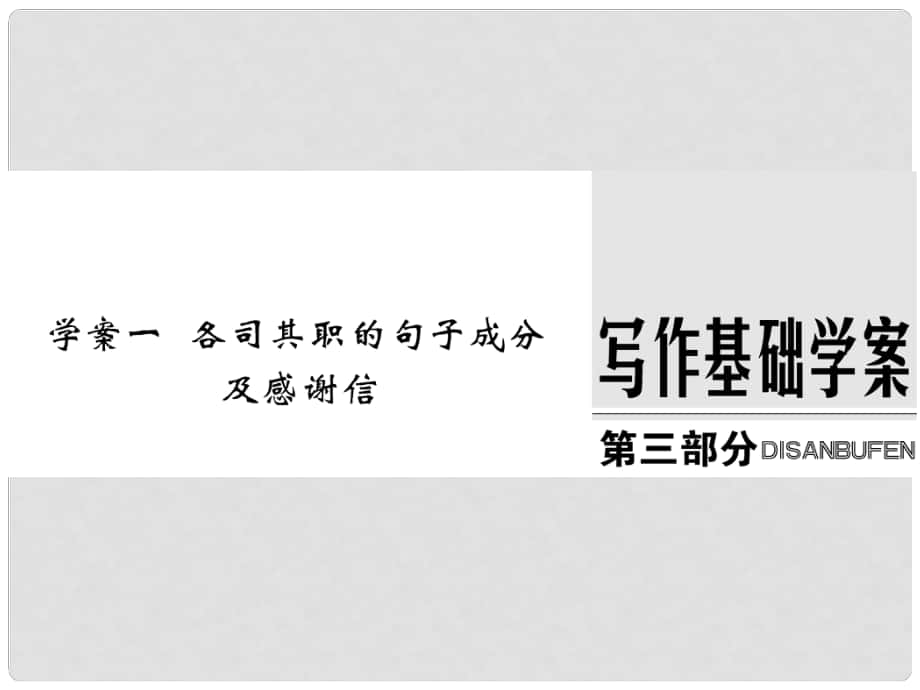 高考英語大一輪復(fù)習(xí) 第3部分 寫作基礎(chǔ)訓(xùn)練 一 各司其職的句子成分及感謝信課件 新人教版_第1頁