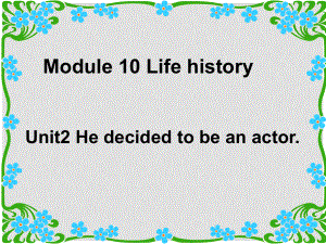 七年級英語下冊 Module 10 Life historyUnit 2 He decided to be an actor課件