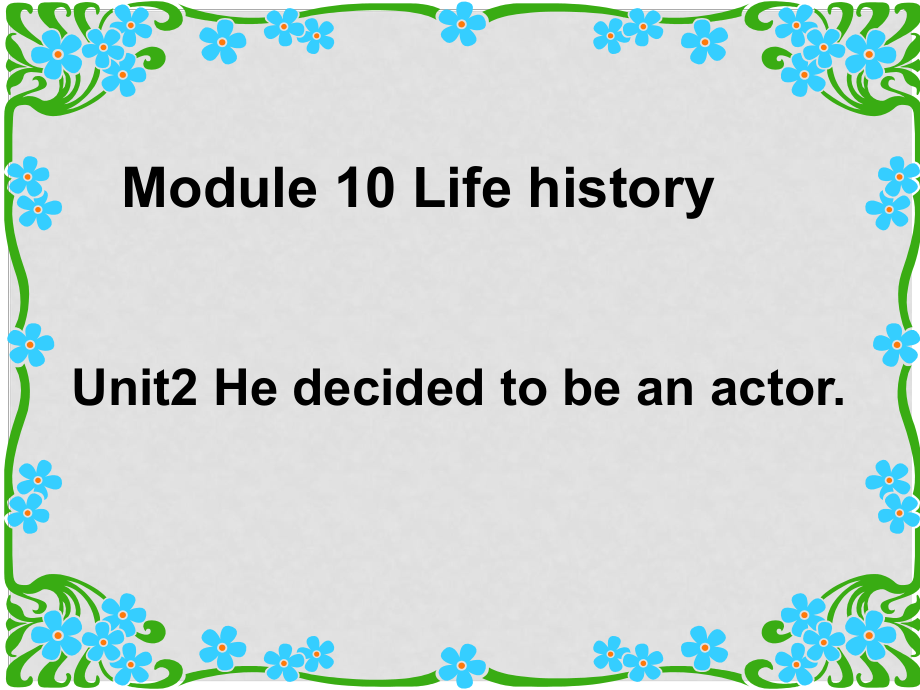 七年級英語下冊 Module 10 Life historyUnit 2 He decided to be an actor課件_第1頁