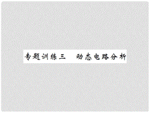 九年級物理全冊 專題訓(xùn)練三 動態(tài)電路分析課件 （新版）滬科版