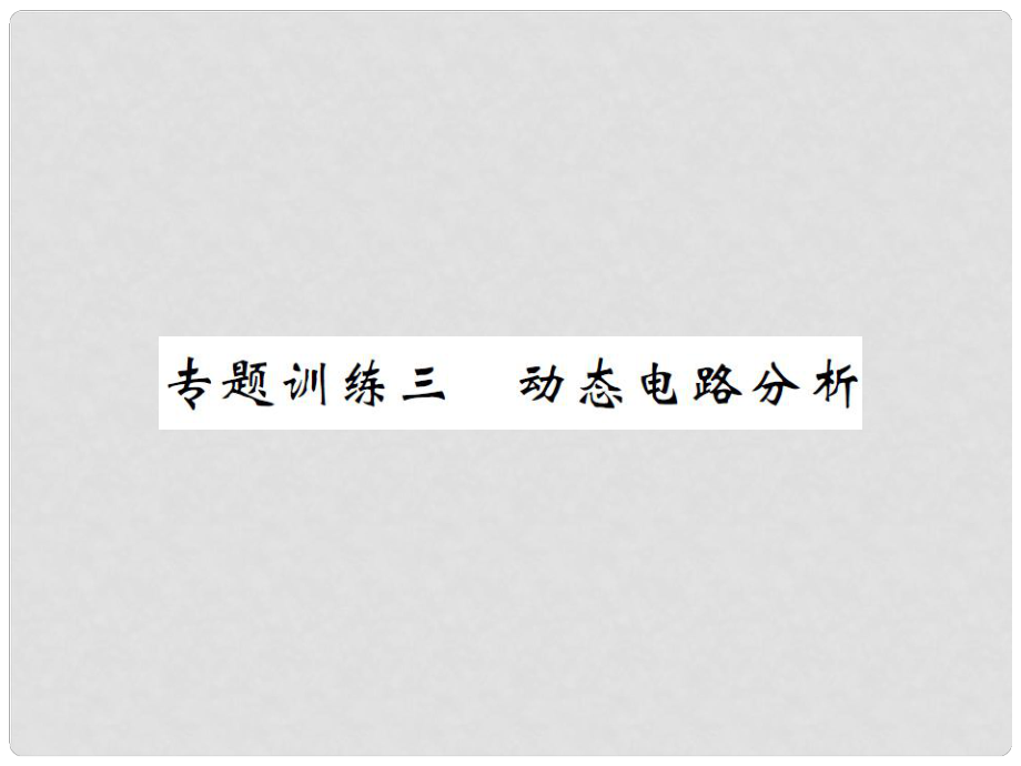 九年級物理全冊 專題訓(xùn)練三 動態(tài)電路分析課件 （新版）滬科版_第1頁