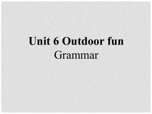 江蘇省昆山市七年級英語下冊 Unit 6 Outdoor fun Grammar課件2 （新版）牛津版