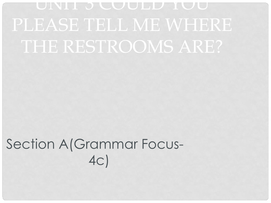 廣東省汕尾市陸豐市九年級(jí)英語(yǔ)全冊(cè) Unit 3 Could you please tell me where the restrooms are Section A（Grammar Focus4c）課件 （新版）人教新目標(biāo)版_第1頁(yè)