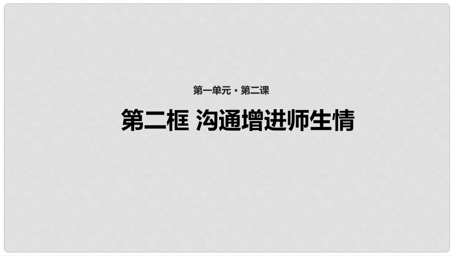 七年級(jí)道德與法治上冊(cè) 第一單元 相逢是首歌 第2課 我和老師交朋友 第2框《溝通增進(jìn)師生情》教學(xué)課件 魯教版五四制_第1頁(yè)