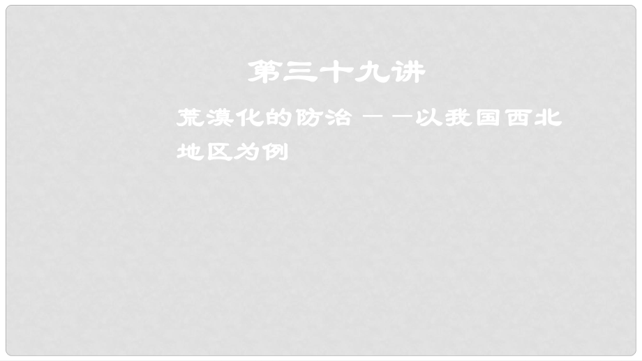 高考地理一輪復(fù)習(xí) 第14章 區(qū)域生態(tài)環(huán)境建設(shè) 第三十九講 荒漠化的防治——以我國(guó)西北地區(qū)為例課件 新人教版_第1頁(yè)