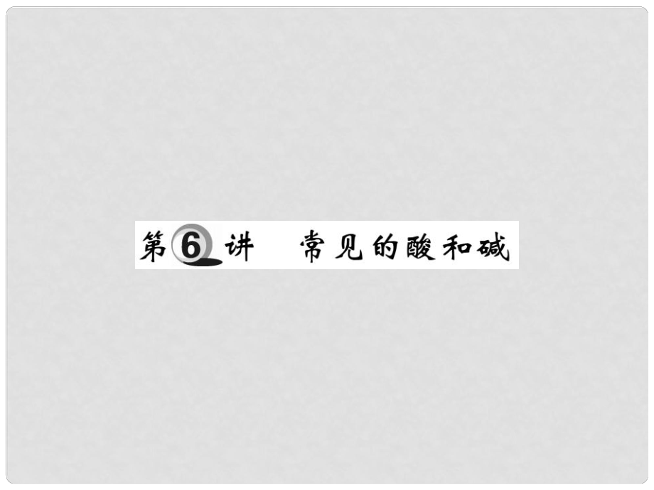 山東省中考化學(xué)復(fù)習(xí) 第一部分 基礎(chǔ)知識復(fù)習(xí) 第二章 常見的物質(zhì) 第6講 常見的酸和堿課件_第1頁