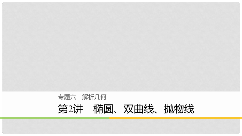 高考數(shù)學(xué)二輪復(fù)習(xí) 專題六 解析幾何 第2講 橢圓、雙曲線、拋物線課件 理_第1頁