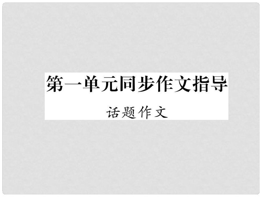 九年級(jí)語(yǔ)文上冊(cè) 第一單元 同步作文指導(dǎo) 話題作文課件 語(yǔ)文版_第1頁(yè)