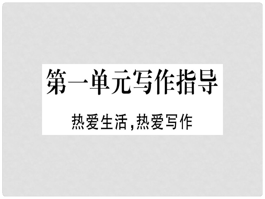 七年級(jí)語(yǔ)文上冊(cè) 第一單元 寫作指導(dǎo) 熱愛(ài)生活熱愛(ài)寫作習(xí)題課件 新人教版_第1頁(yè)