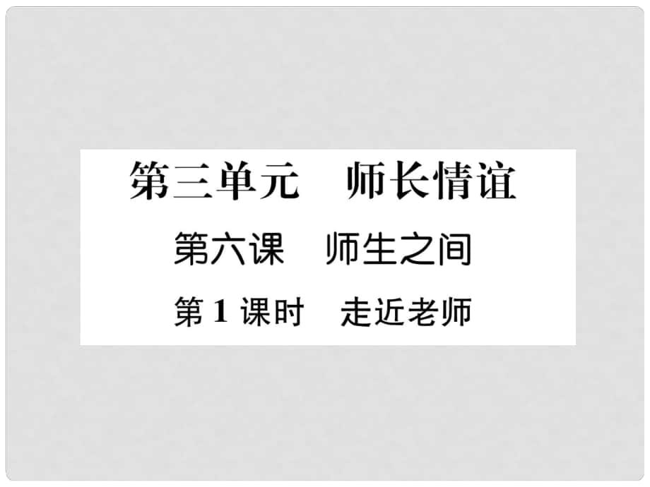 七年級道德與法治上冊 第3單元 師長情誼 第6課 師生之間 第1框 走近老師習(xí)題課件 新人教版1_第1頁