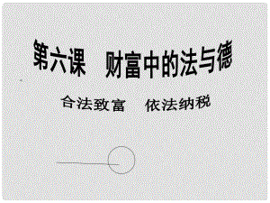 江西省信豐縣版九年級(jí)政治全冊(cè) 第二單元 財(cái)富論壇 第6課 財(cái)富中的法與德 第2課時(shí)《合法致富依法納稅》課件 教科版