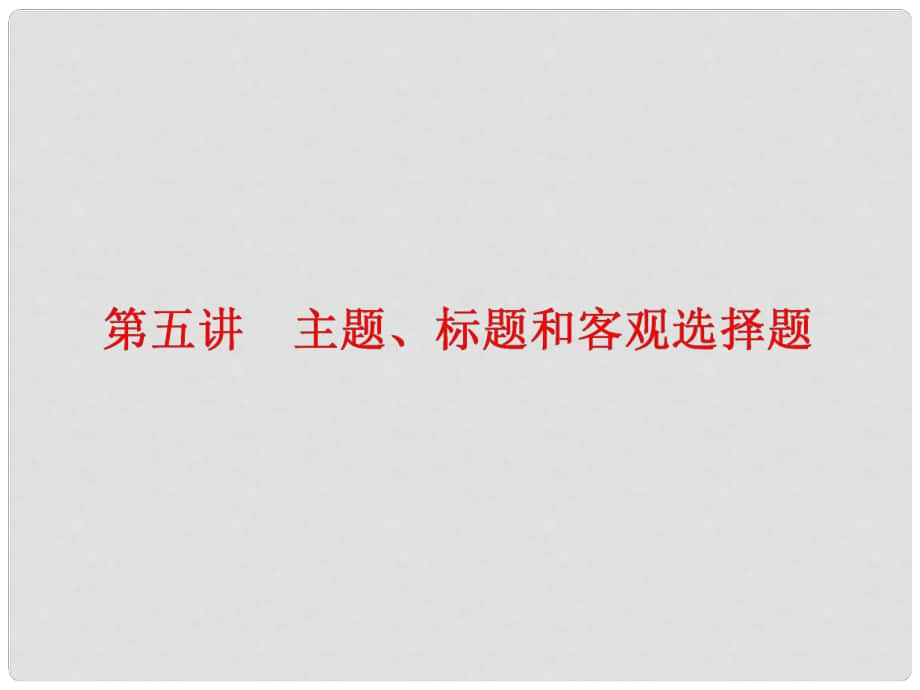 高中語文一輪復(fù)習(xí) 板塊二 現(xiàn)代文閱讀 專題二 文學(xué)類文本閱讀（一）小說 第五講 主題、標(biāo)題和客觀選擇題課件_第1頁