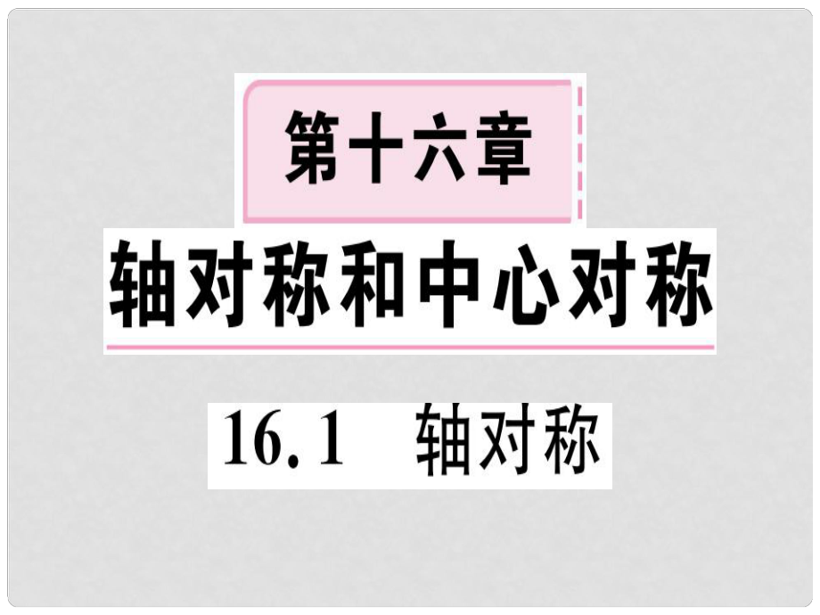 八年級數(shù)學上冊 第十六章 軸對稱和中心對稱 16.1 軸對稱習題課件 （新版）冀教版_第1頁