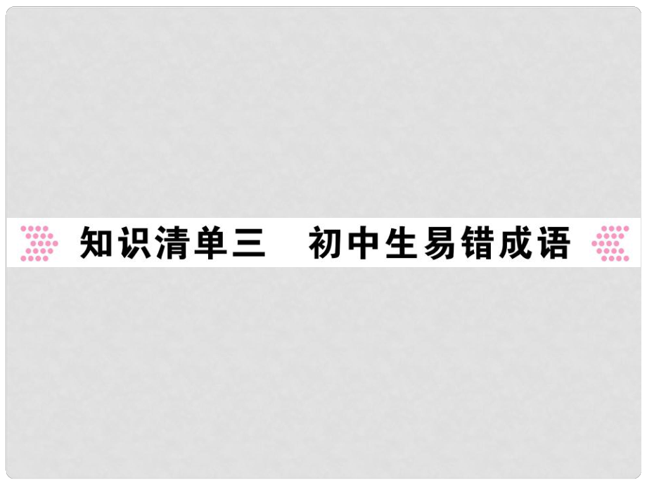 中考語文二輪復習 專題突破講讀 第1部分 語言積累與運用 知識清單三 初中生易錯詞語課件_第1頁