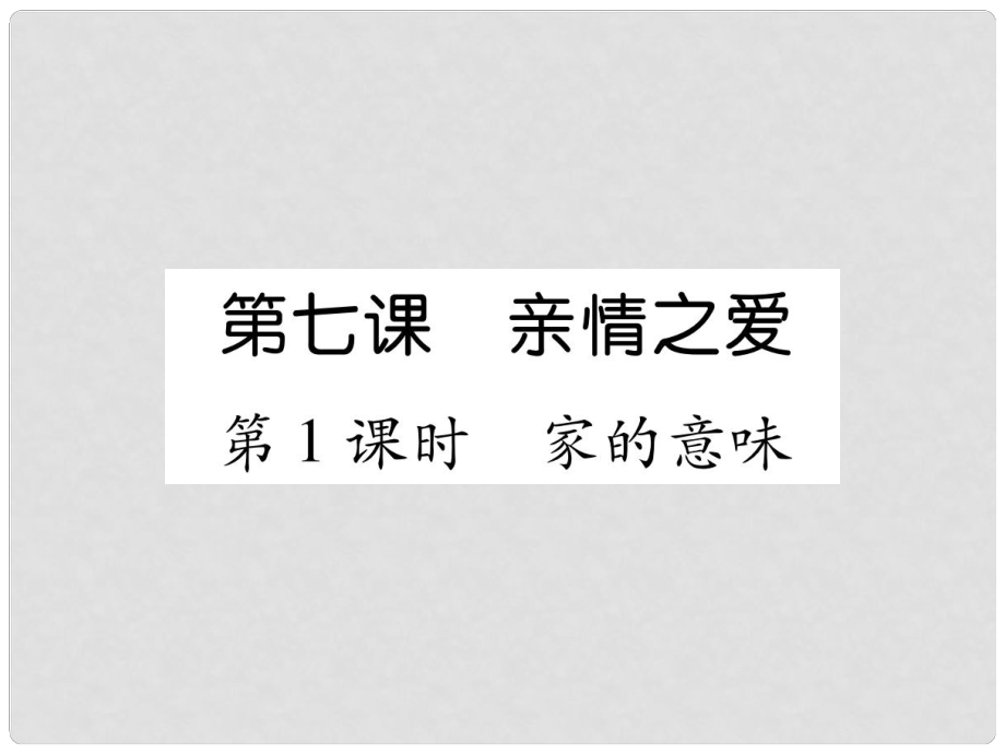 七年級道德與法治上冊 第3單元 師長情誼 第7課 親情之愛 第1框 家的意味習(xí)題課件 新人教版_第1頁