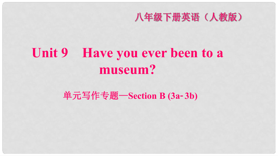 八年級(jí)英語(yǔ)下冊(cè) Unit 9 Have you ever been to a museum寫(xiě)作專(zhuān)題—Section B(3a3b)習(xí)題課件 （新版）人教新目標(biāo)版_第1頁(yè)