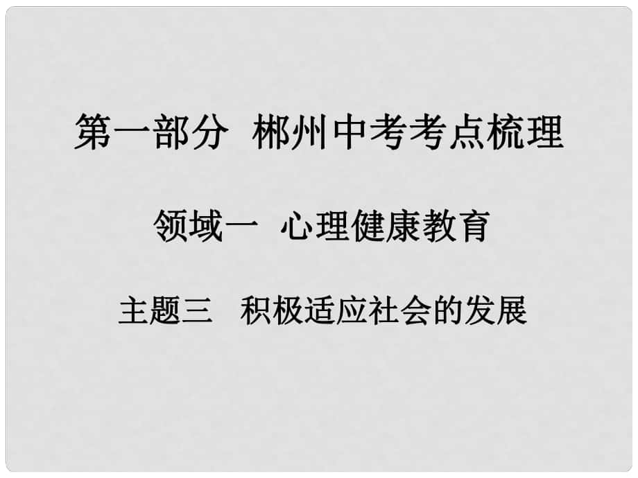 湖南省郴州市中考政治 領(lǐng)域一 心理健康教育 主題三 積極適應(yīng)社會(huì)的發(fā)展課件_第1頁(yè)