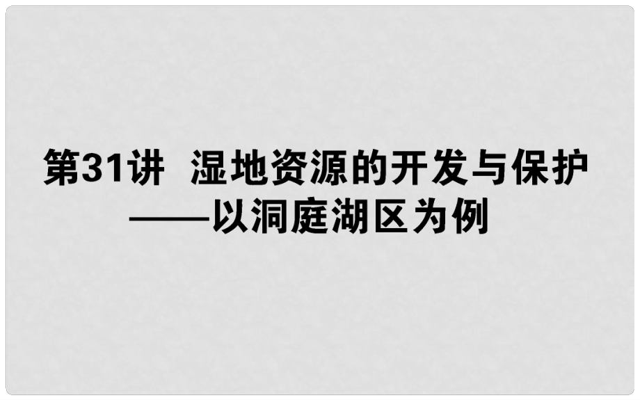 高中地理一輪復(fù)習(xí) 第十一章 區(qū)域可持續(xù)發(fā)展 第31講 濕地資源的開發(fā)與保護——以洞庭湖區(qū)為例課件_第1頁