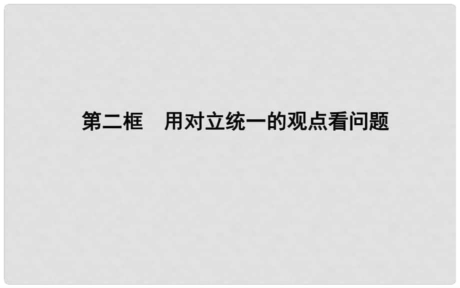 高中政治 第三单元 思想方法与创新意识 第九课 唯物辩证法的实质与核心 第二框 用对立统一的观点看问题课件 新人教版必修4_第1页