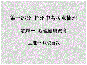 湖南省郴州市中考政治 領(lǐng)域一 心理健康教育 主題一 認(rèn)識(shí)自我課件