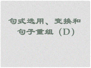 云南省彌勒縣慶來中學(xué)高三語文 句式選用、變換和句子重組課件