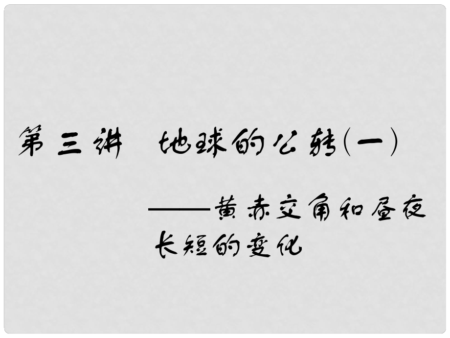 高考地理一輪復(fù)習(xí) 第二部分 自然地理 第一章 宇宙中的地球（含地球和地圖）第三講 地球的公轉(zhuǎn)（一）黃赤交角和晝夜長短的變化課件_第1頁