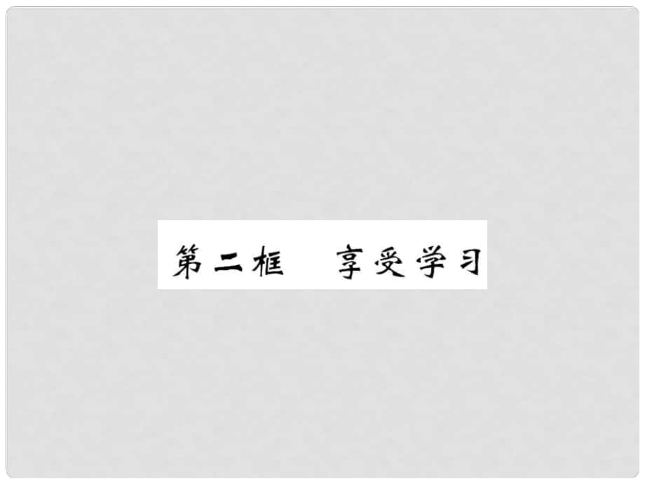 七年級道德與法治上冊 第一單元 成長的節(jié)拍 第二課 學(xué)習(xí)新天地 第二框 享受學(xué)習(xí)習(xí)題課件 新人教版_第1頁