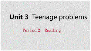 九年級英語上冊 Unit 3 Teenage problems Period 2 Reading導學課件 （新版）牛津版