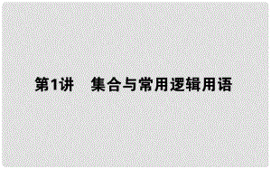 高考數(shù)學(xué)二輪復(fù)習(xí) 專題一 集合與常用邏輯用語、不等式 1.1 集合與常用邏輯用語課件 理