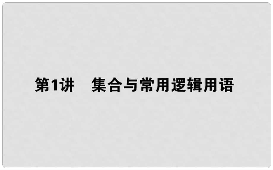 高考數(shù)學二輪復習 專題一 集合與常用邏輯用語、不等式 1.1 集合與常用邏輯用語課件 理_第1頁