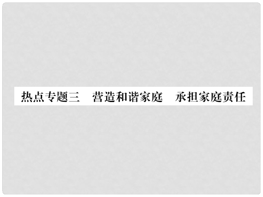 七年级道德与法治上册 热点专题3 营造和谐家庭 承担家庭责任习题课件 新人教版_第1页