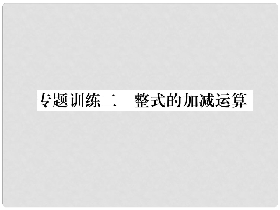 七年級數(shù)學(xué)上冊 專題訓(xùn)練2 整式的加減運算習(xí)題課件 （新版）華東師大版_第1頁