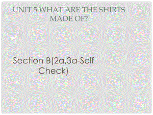 廣東省汕尾市陸豐市九年級(jí)英語全冊(cè) Unit 5 What are the shirts made of Section B（2b,3aSelf Check）課件 （新版）人教新目標(biāo)版